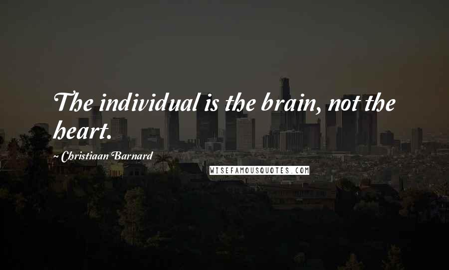 Christiaan Barnard Quotes: The individual is the brain, not the heart.