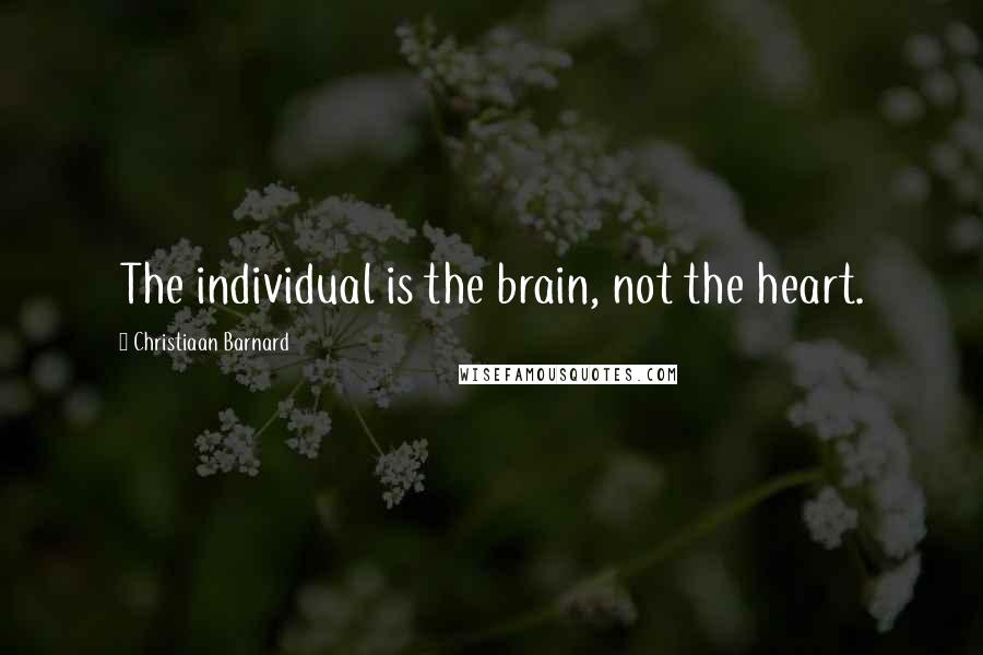 Christiaan Barnard Quotes: The individual is the brain, not the heart.