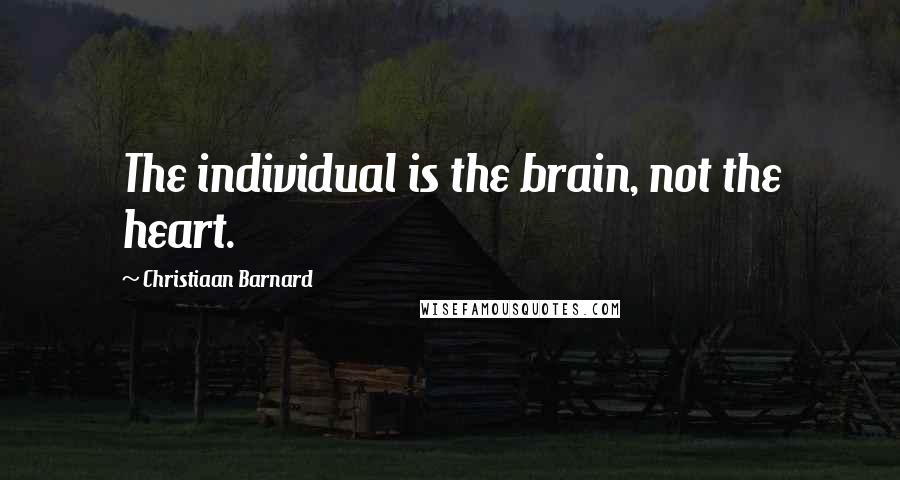 Christiaan Barnard Quotes: The individual is the brain, not the heart.