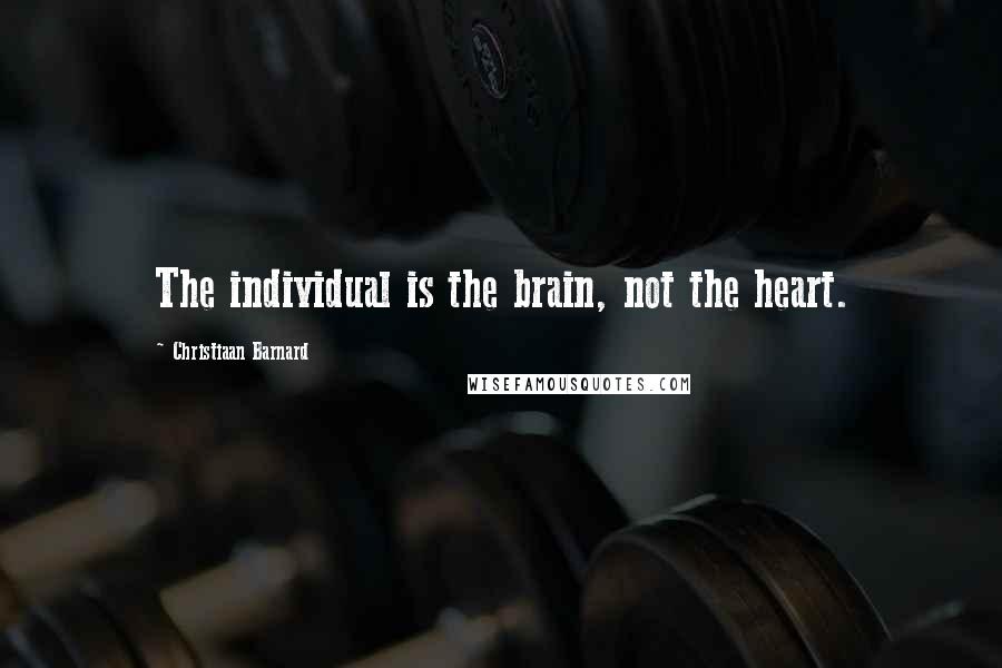 Christiaan Barnard Quotes: The individual is the brain, not the heart.