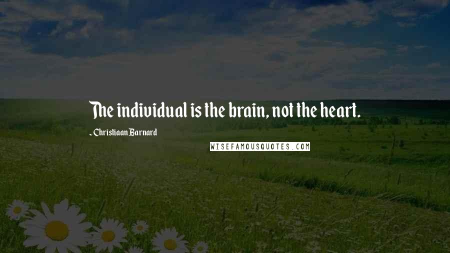 Christiaan Barnard Quotes: The individual is the brain, not the heart.