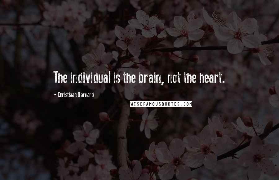 Christiaan Barnard Quotes: The individual is the brain, not the heart.