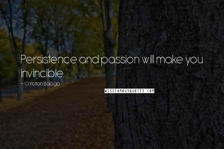 Christian Baloga Quotes: Persistence and passion will make you invincible.