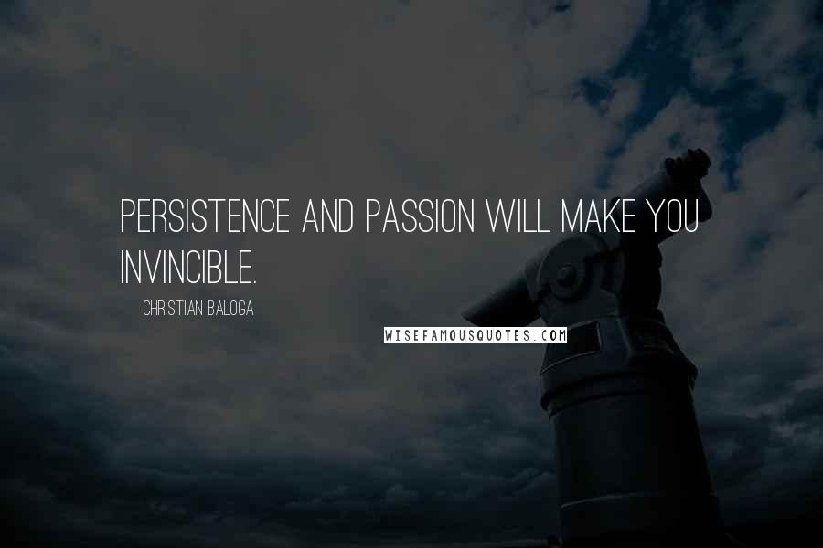 Christian Baloga Quotes: Persistence and passion will make you invincible.