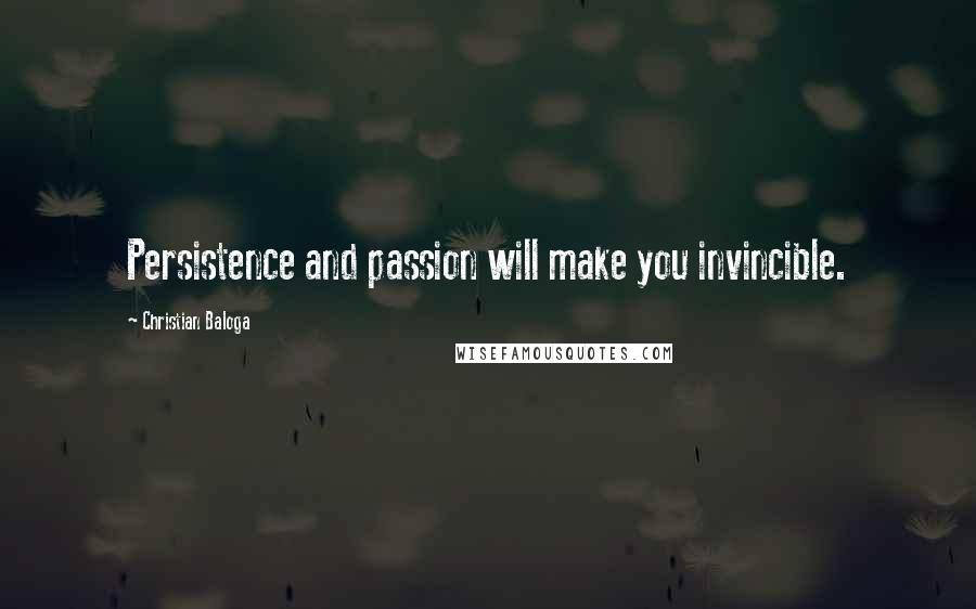 Christian Baloga Quotes: Persistence and passion will make you invincible.