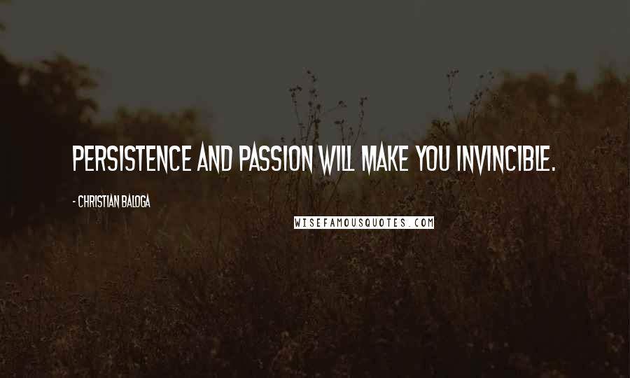 Christian Baloga Quotes: Persistence and passion will make you invincible.
