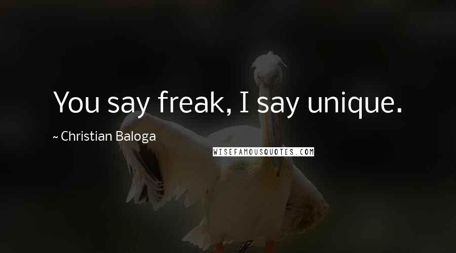 Christian Baloga Quotes: You say freak, I say unique.