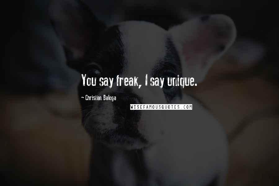 Christian Baloga Quotes: You say freak, I say unique.