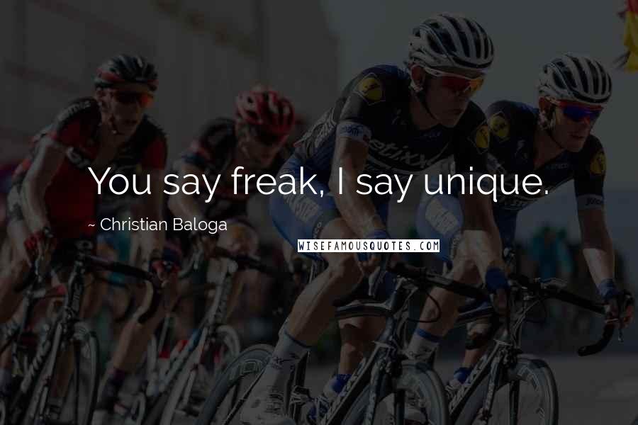 Christian Baloga Quotes: You say freak, I say unique.