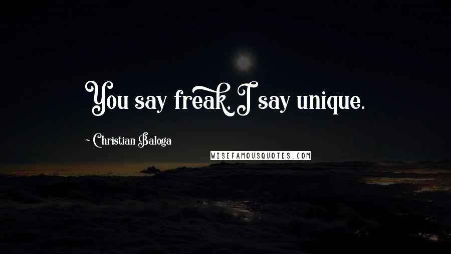 Christian Baloga Quotes: You say freak, I say unique.