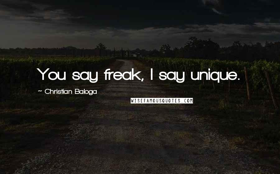Christian Baloga Quotes: You say freak, I say unique.