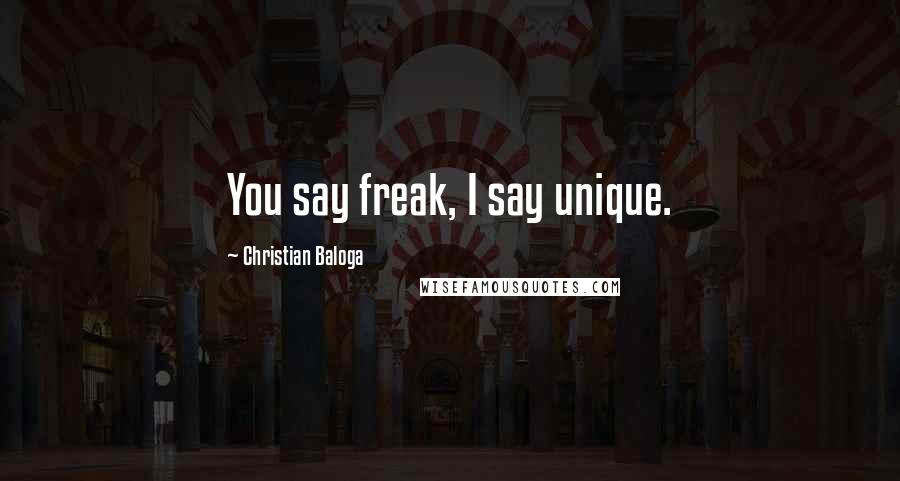 Christian Baloga Quotes: You say freak, I say unique.