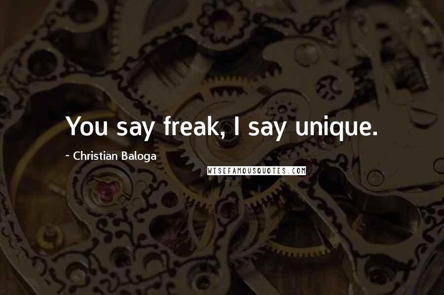 Christian Baloga Quotes: You say freak, I say unique.