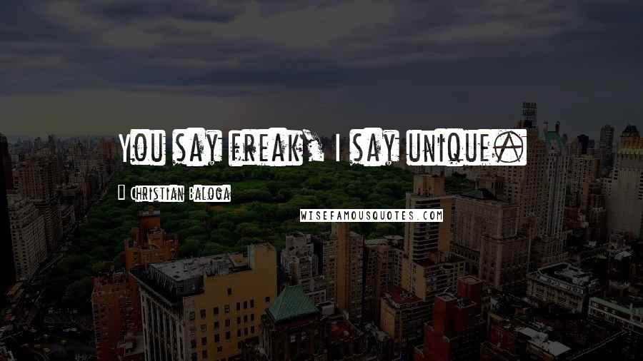 Christian Baloga Quotes: You say freak, I say unique.