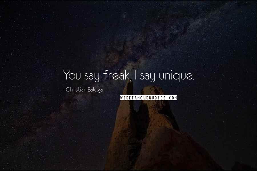Christian Baloga Quotes: You say freak, I say unique.