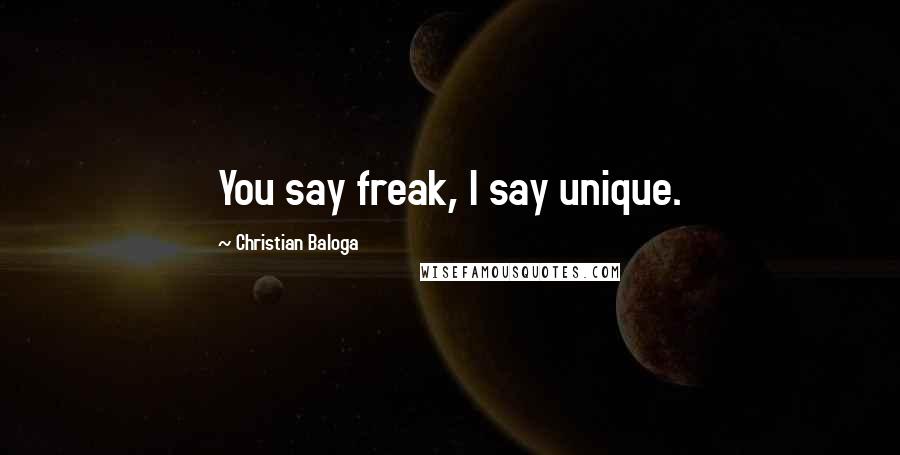 Christian Baloga Quotes: You say freak, I say unique.