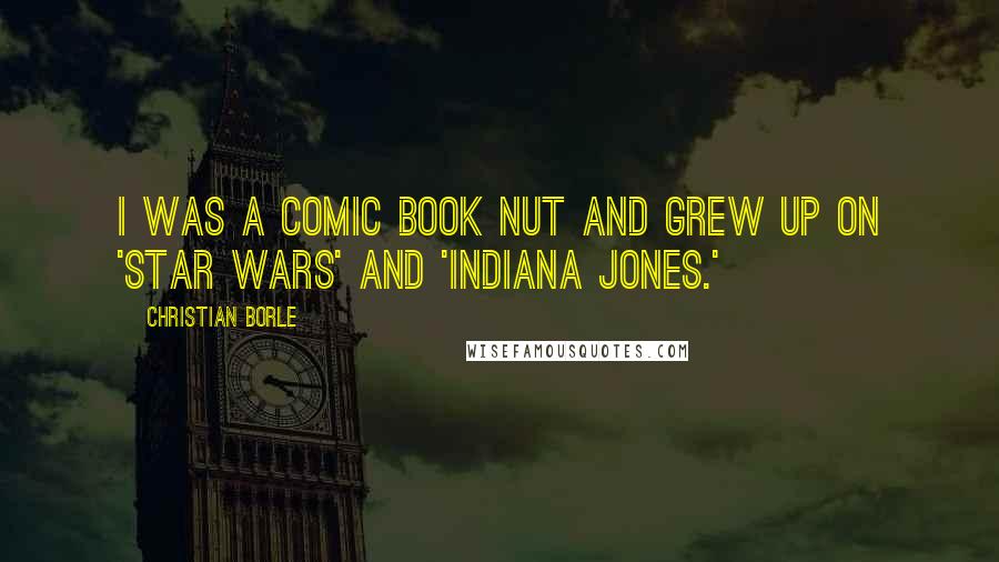 Christian Borle Quotes: I was a comic book nut and grew up on 'Star Wars' and 'Indiana Jones.'