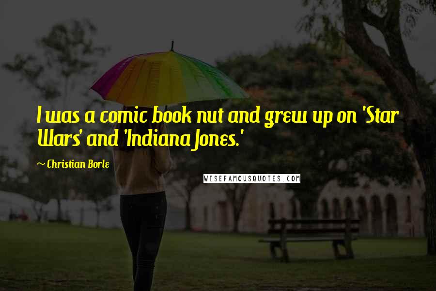 Christian Borle Quotes: I was a comic book nut and grew up on 'Star Wars' and 'Indiana Jones.'