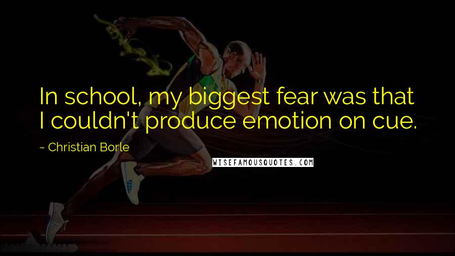 Christian Borle Quotes: In school, my biggest fear was that I couldn't produce emotion on cue.