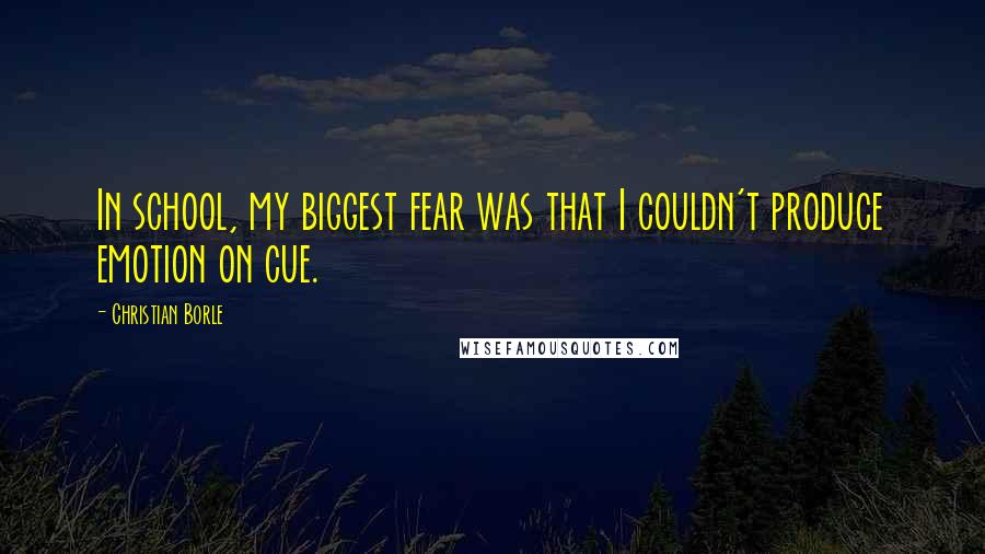 Christian Borle Quotes: In school, my biggest fear was that I couldn't produce emotion on cue.