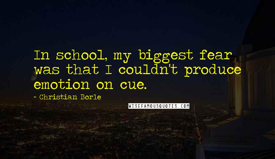 Christian Borle Quotes: In school, my biggest fear was that I couldn't produce emotion on cue.