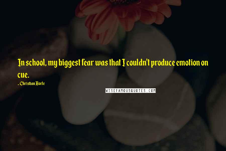 Christian Borle Quotes: In school, my biggest fear was that I couldn't produce emotion on cue.