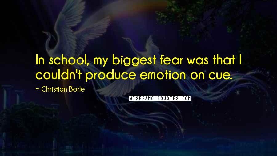 Christian Borle Quotes: In school, my biggest fear was that I couldn't produce emotion on cue.