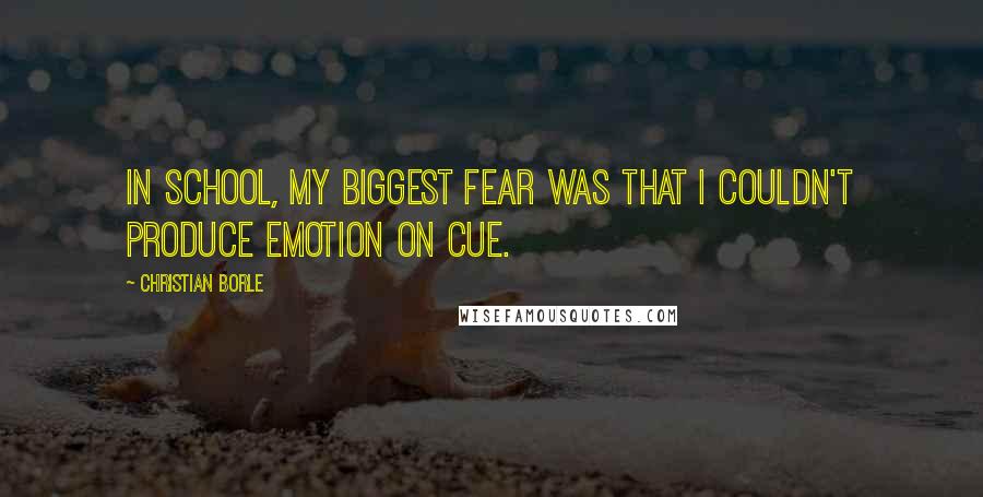 Christian Borle Quotes: In school, my biggest fear was that I couldn't produce emotion on cue.