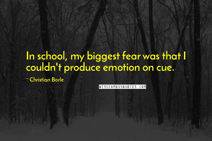 Christian Borle Quotes: In school, my biggest fear was that I couldn't produce emotion on cue.