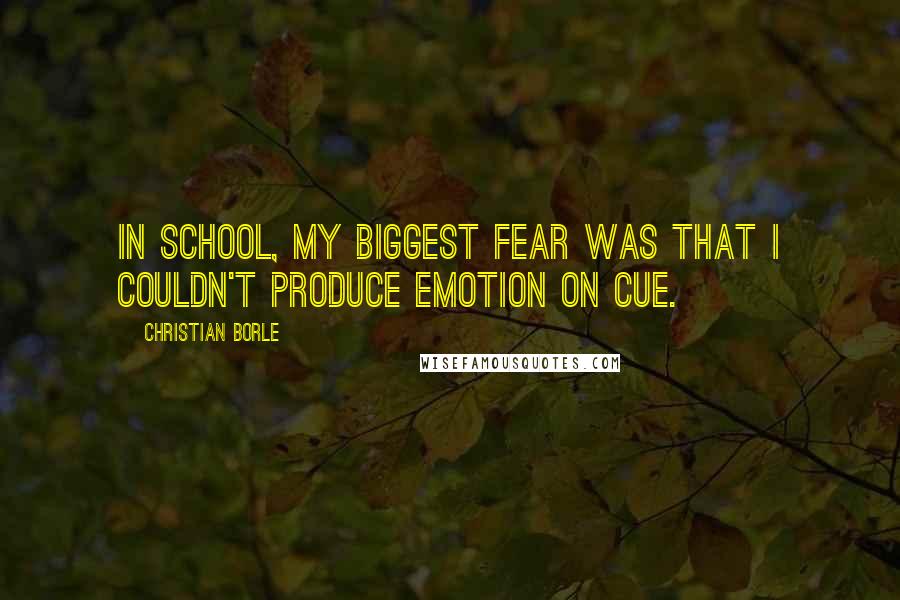 Christian Borle Quotes: In school, my biggest fear was that I couldn't produce emotion on cue.