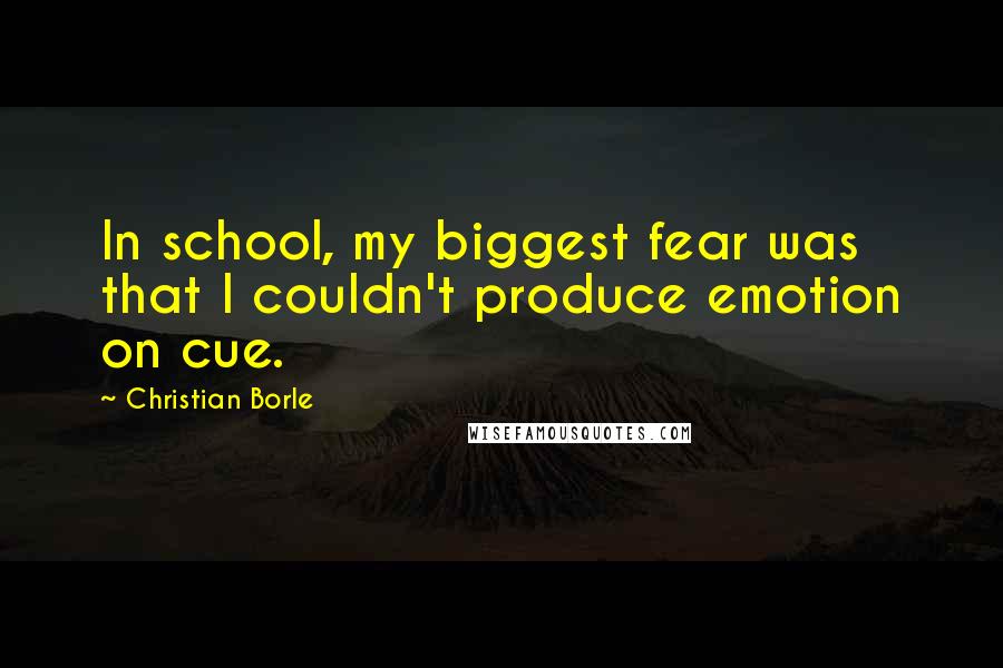 Christian Borle Quotes: In school, my biggest fear was that I couldn't produce emotion on cue.