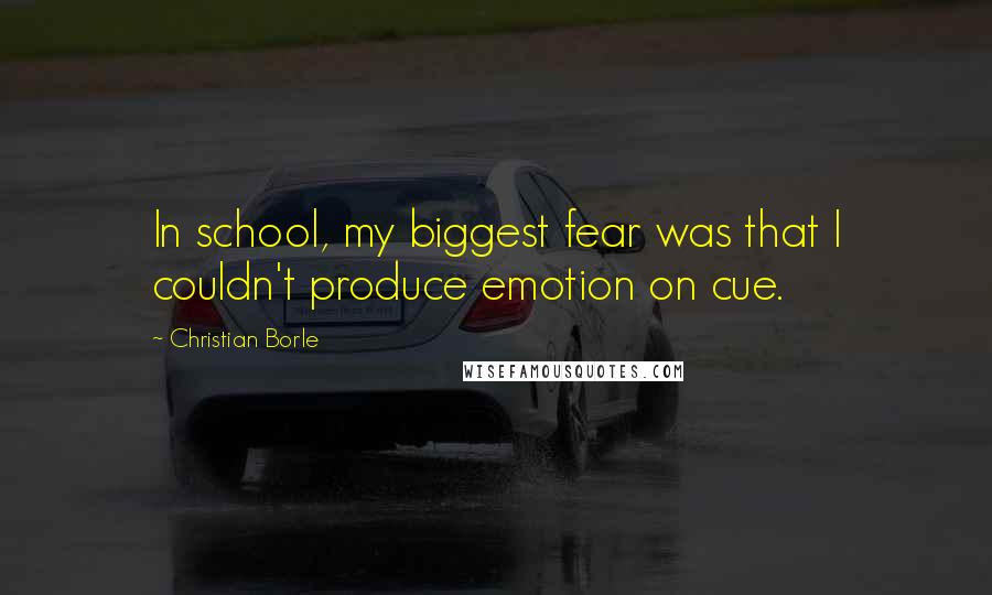 Christian Borle Quotes: In school, my biggest fear was that I couldn't produce emotion on cue.