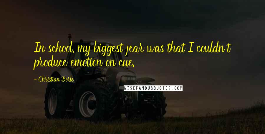 Christian Borle Quotes: In school, my biggest fear was that I couldn't produce emotion on cue.