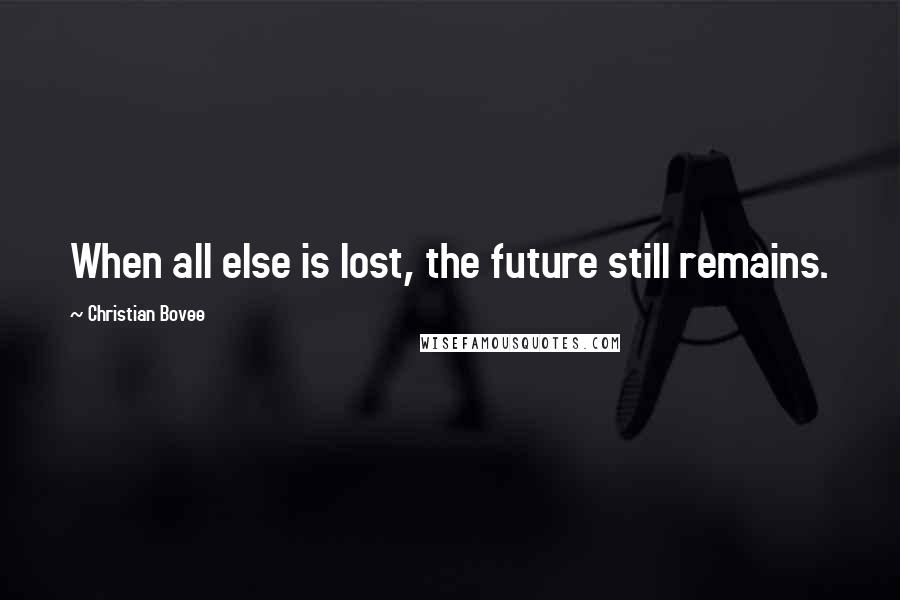 Christian Bovee Quotes: When all else is lost, the future still remains.