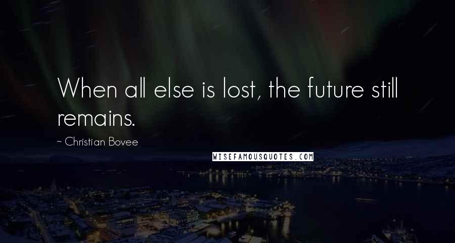 Christian Bovee Quotes: When all else is lost, the future still remains.