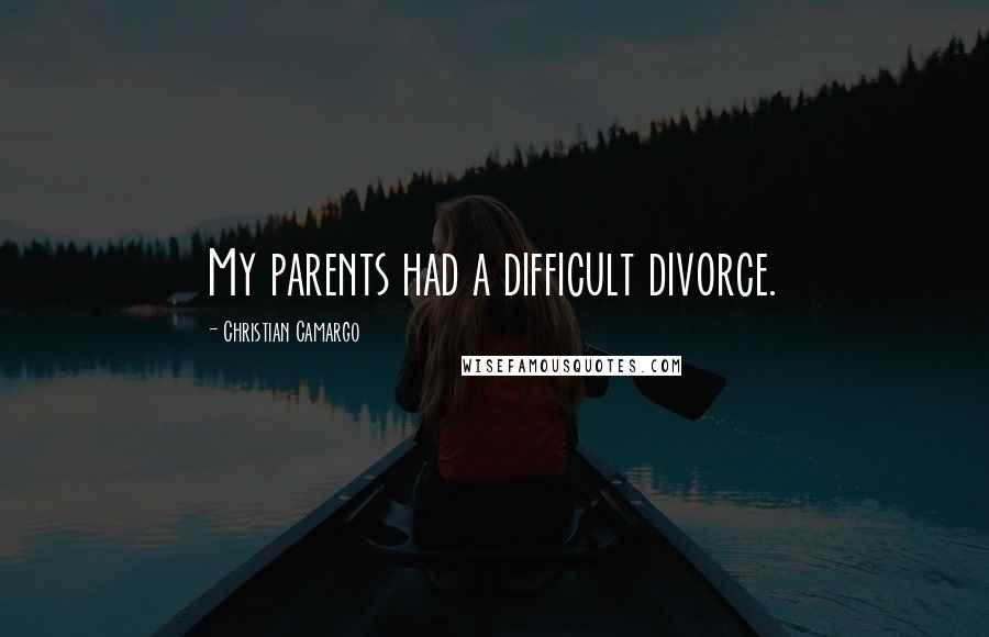Christian Camargo Quotes: My parents had a difficult divorce.