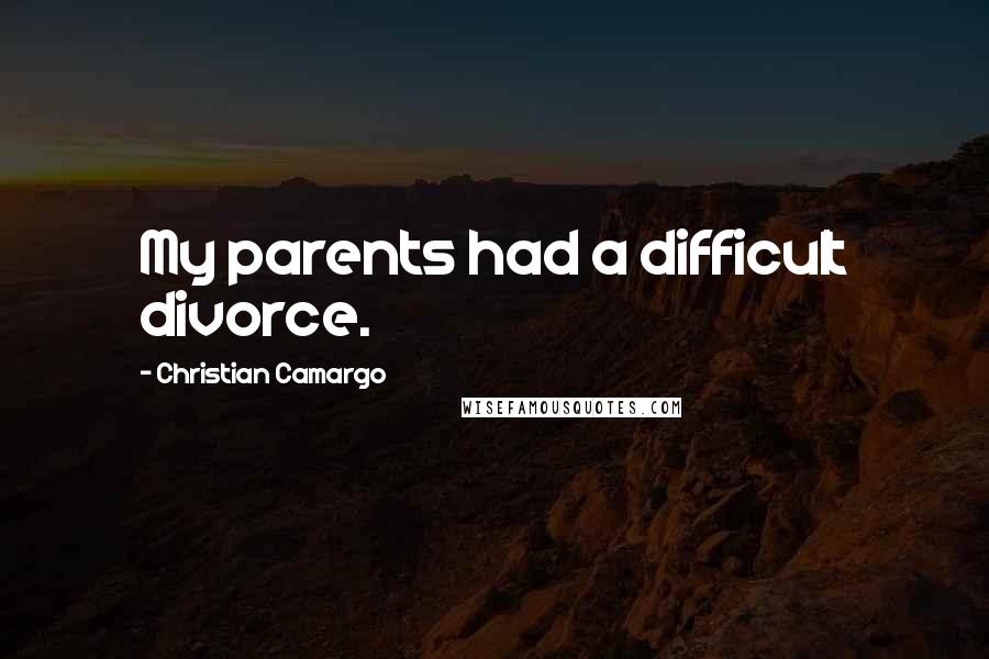 Christian Camargo Quotes: My parents had a difficult divorce.