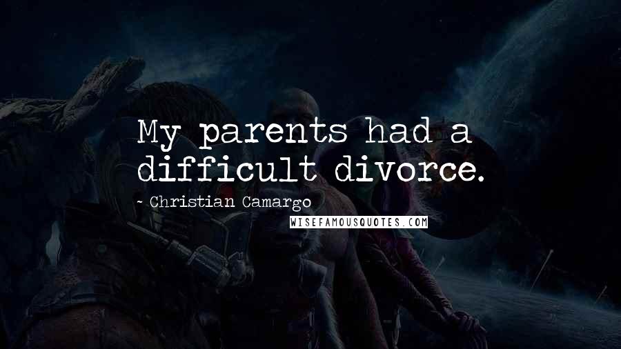 Christian Camargo Quotes: My parents had a difficult divorce.