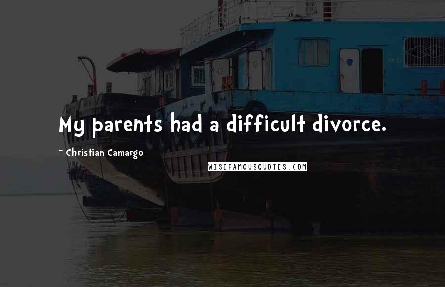 Christian Camargo Quotes: My parents had a difficult divorce.