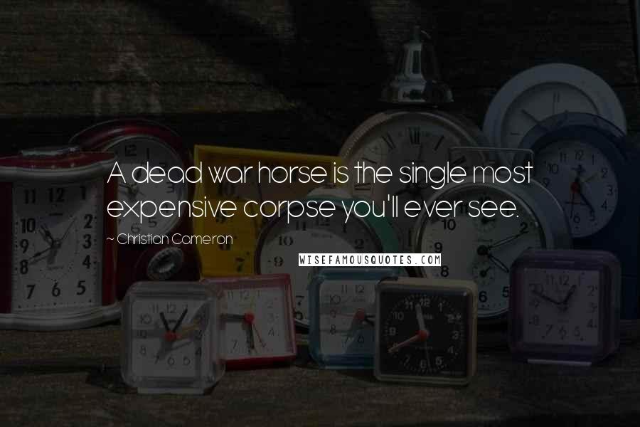 Christian Cameron Quotes: A dead war horse is the single most expensive corpse you'll ever see.