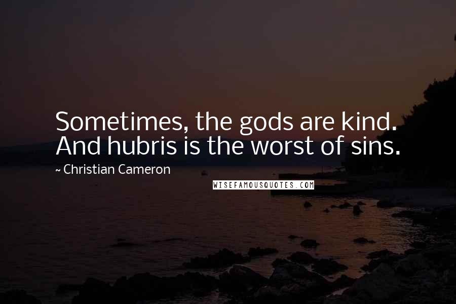 Christian Cameron Quotes: Sometimes, the gods are kind. And hubris is the worst of sins.