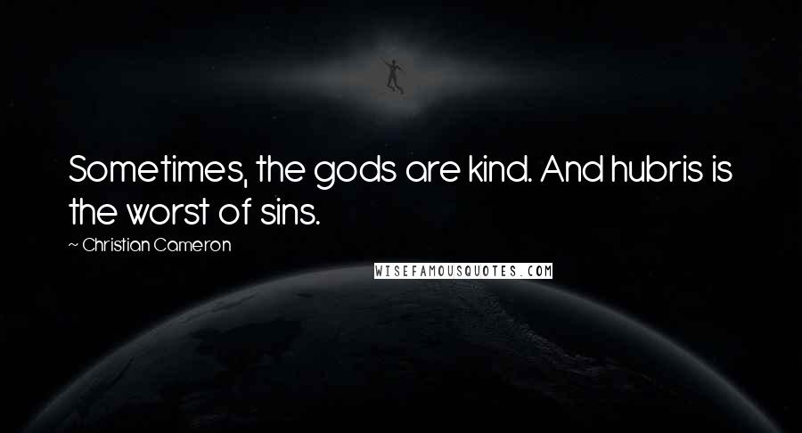 Christian Cameron Quotes: Sometimes, the gods are kind. And hubris is the worst of sins.