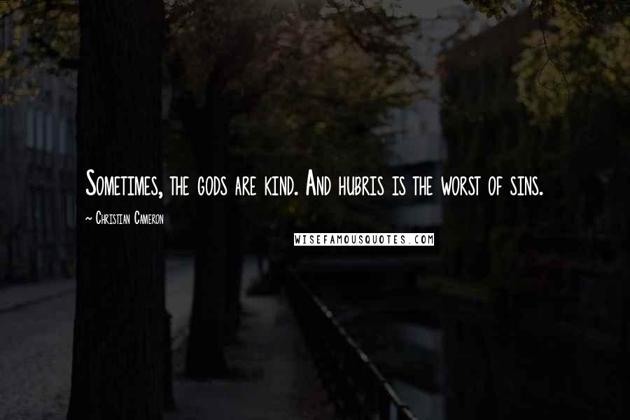 Christian Cameron Quotes: Sometimes, the gods are kind. And hubris is the worst of sins.
