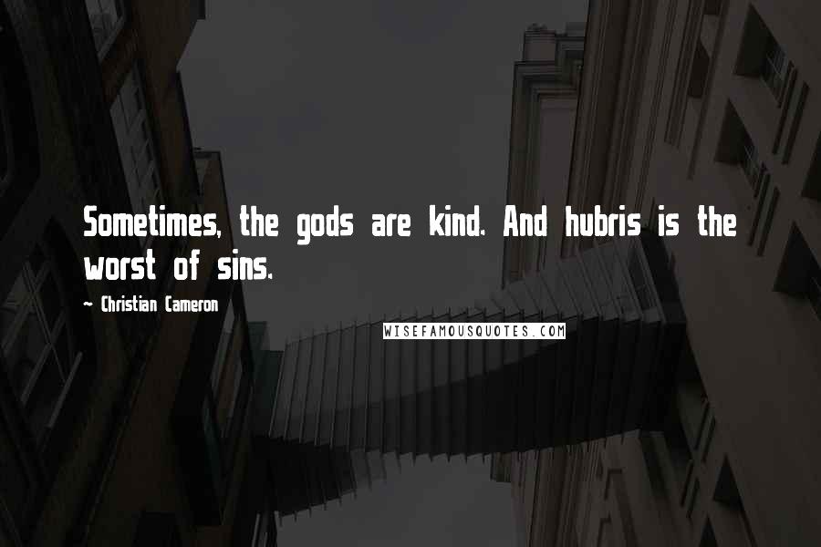 Christian Cameron Quotes: Sometimes, the gods are kind. And hubris is the worst of sins.