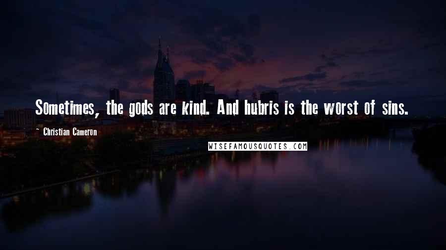 Christian Cameron Quotes: Sometimes, the gods are kind. And hubris is the worst of sins.