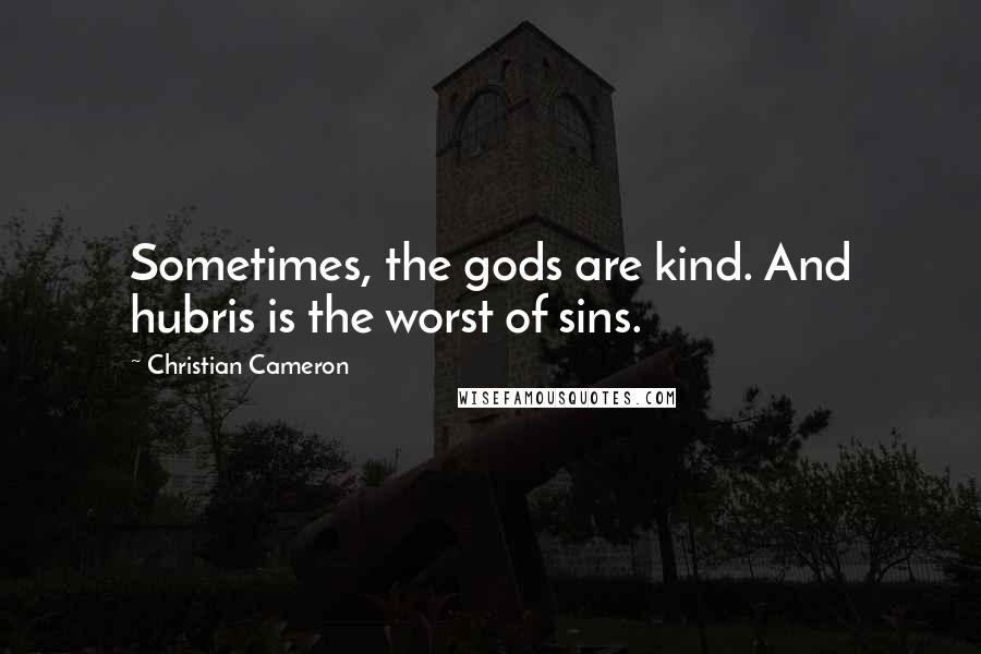 Christian Cameron Quotes: Sometimes, the gods are kind. And hubris is the worst of sins.