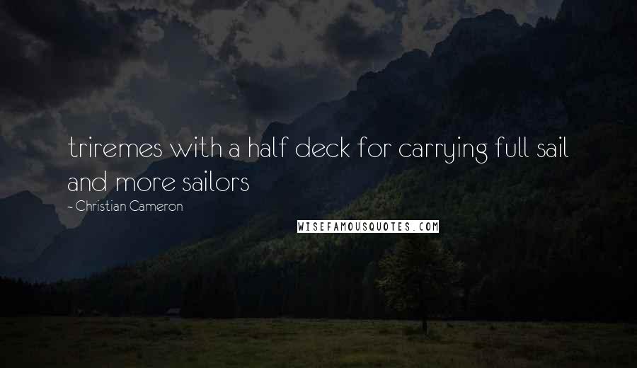 Christian Cameron Quotes: triremes with a half deck for carrying full sail and more sailors