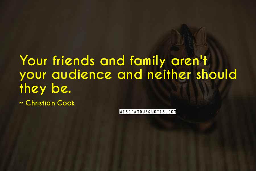 Christian Cook Quotes: Your friends and family aren't your audience and neither should they be.