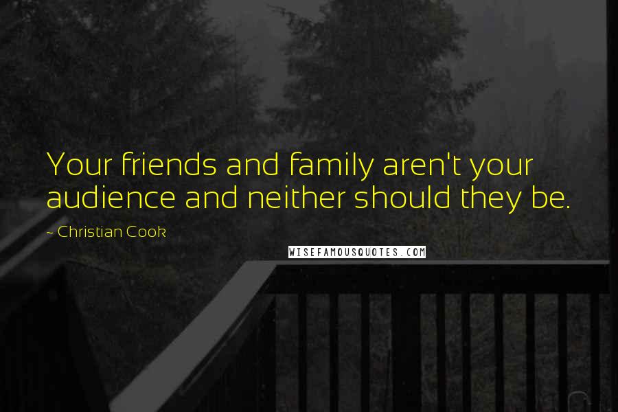 Christian Cook Quotes: Your friends and family aren't your audience and neither should they be.