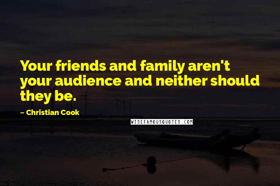 Christian Cook Quotes: Your friends and family aren't your audience and neither should they be.